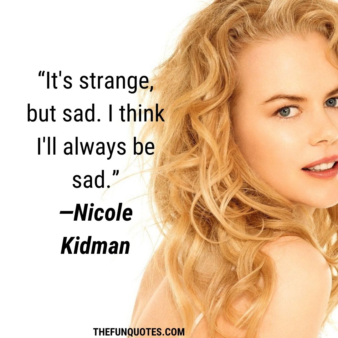 Nicole Kidman Quotes : Great Quotes | Top 20 Quotes Of NICOLE KIDMAN ...