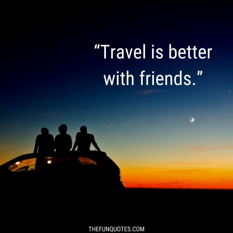 The Most Inspiring Quotes About Travel With Friends - Thefunquotes