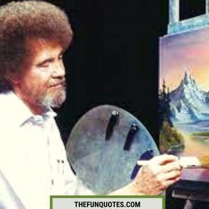 Read more about the article 30 Bob Ross Quotes | greatest quotes of all time | Bob Ross Sayings | Fabulous  Quotes | Bob Ross Quotes to Brighten Your Day
