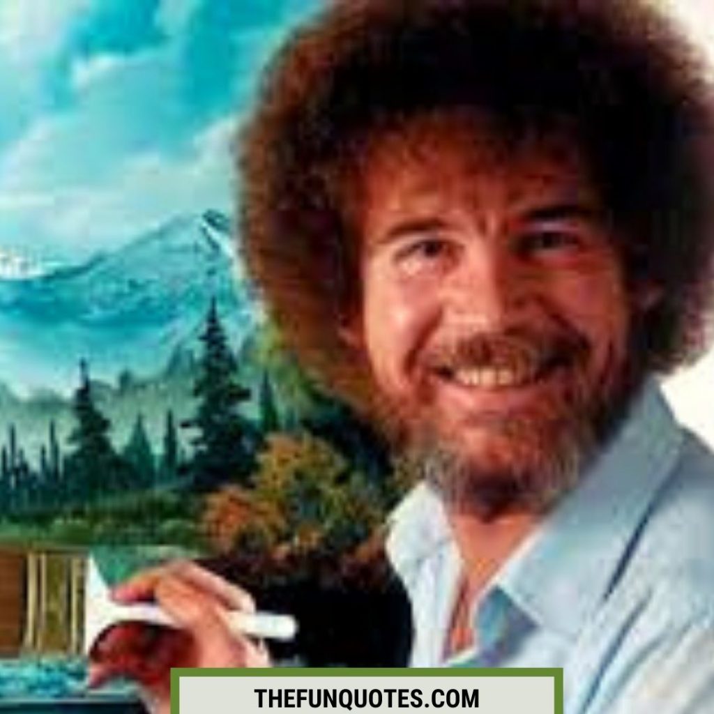 30 Bob Ross Quotes | greatest quotes of all time