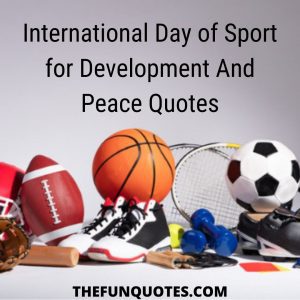 Read more about the article International Day of Sport for Development And Peace Quotes Wishes and Slogans | Motivational quotes with Images 2021