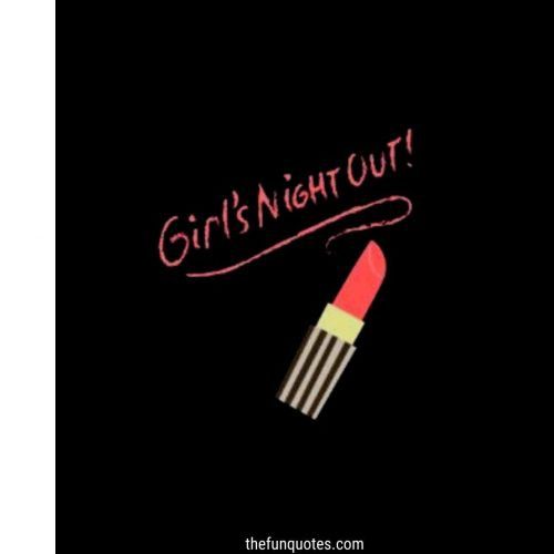 20 Girls Night Out Quotes And Captions For Your Crazy Nights Girls Night Out Sayings And 