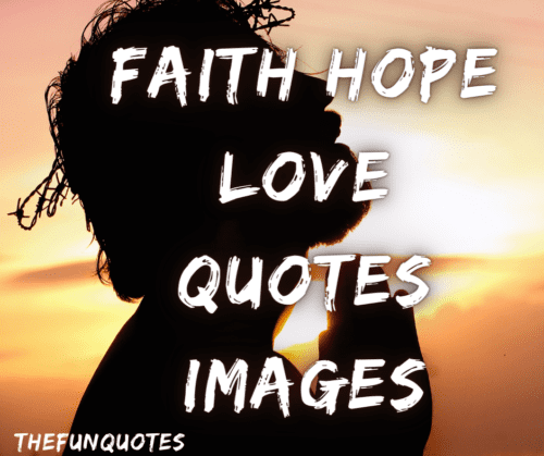 Best Faith Hope And Love Quotes And Sayings Thefunquotes