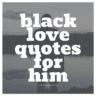 black love quotes for him